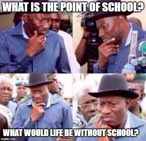 Contemplating on Life | WHAT IS THE POINT OF SCHOOL? WHAT WOULD LIFE BE WITHOUT SCHOOL? | image tagged in contemplating on life | made w/ Imgflip meme maker
