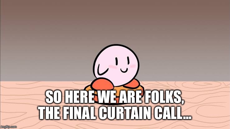 Imgflip sings “One final song” from Brawl in the Family | SO HERE WE ARE FOLKS, THE FINAL CURTAIN CALL... | image tagged in bitf,imgflipsings | made w/ Imgflip meme maker