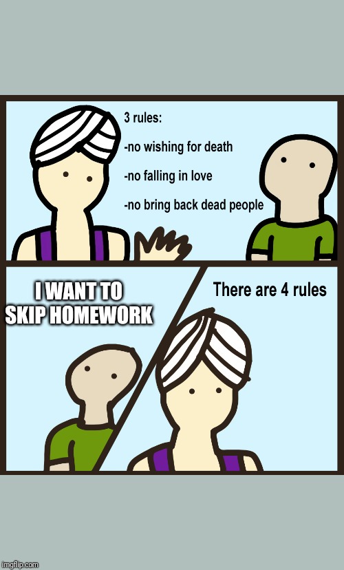 There are 4 rules | I WANT TO SKIP HOMEWORK | image tagged in there are 4 rules | made w/ Imgflip meme maker