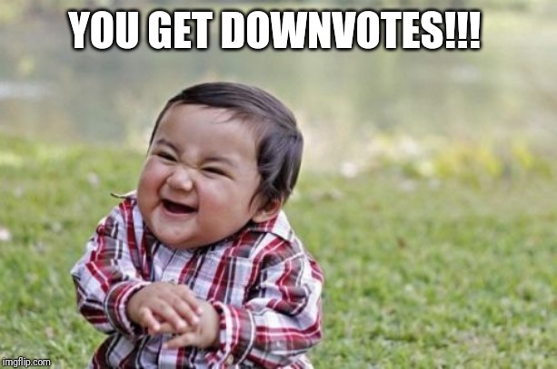 Evil Toddler Meme | YOU GET DOWNVOTES!!! | image tagged in memes,evil toddler | made w/ Imgflip meme maker