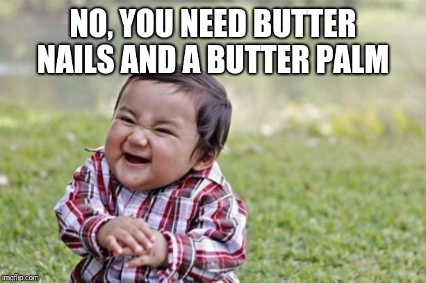 Evil Toddler Meme | NO, YOU NEED BUTTER NAILS AND A BUTTER PALM | image tagged in memes,evil toddler | made w/ Imgflip meme maker