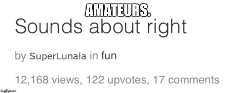 AMATEURS. | made w/ Imgflip meme maker