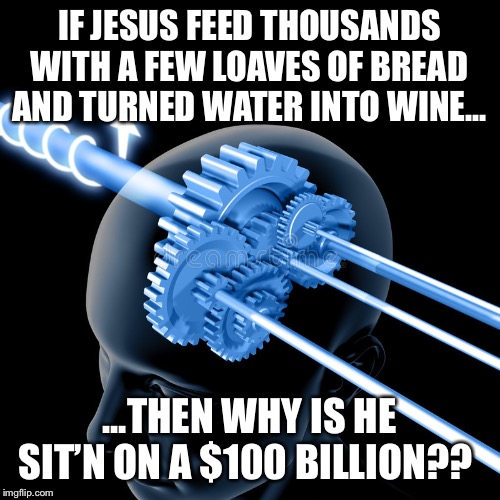 The Scrooge of Jesus Christ of Latter Day Slaves |  IF JESUS FEED THOUSANDS WITH A FEW LOAVES OF BREAD AND TURNED WATER INTO WINE... ...THEN WHY IS HE SIT’N ON A $100 BILLION?? | image tagged in mormons,banks,jesus,joseph smith,scrooge | made w/ Imgflip meme maker