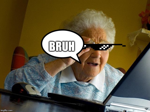 Grandma Finds The Internet Meme | BRUH | image tagged in memes,grandma finds the internet | made w/ Imgflip meme maker