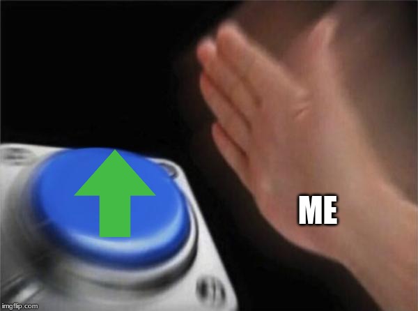 Blank Nut Button Meme | ME | image tagged in memes,blank nut button | made w/ Imgflip meme maker