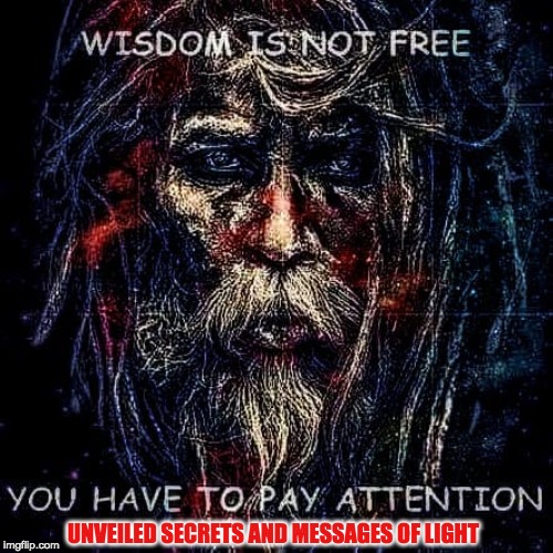 WISDOM | UNVEILED SECRETS AND MESSAGES OF LIGHT | image tagged in wisdom | made w/ Imgflip meme maker