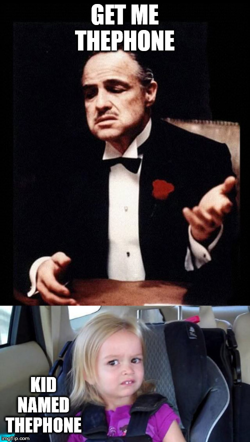 GET ME THEPHONE KID NAMED THEPHONE | image tagged in wtf girl,mafia don corleone | made w/ Imgflip meme maker
