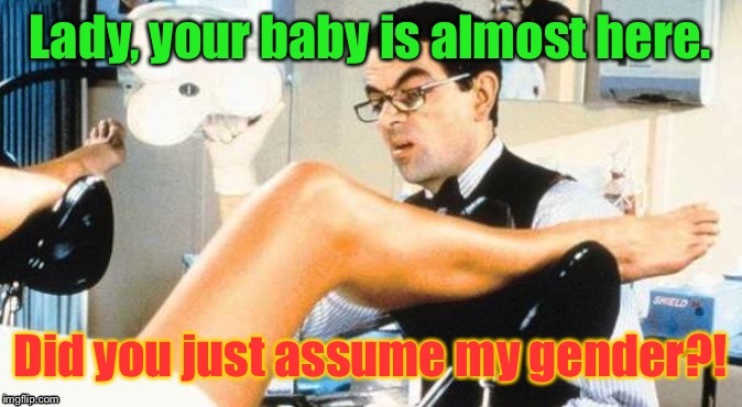 Oh, No! | image tagged in gender assumption,delivering baby,doctor,patient,absurd,repost | made w/ Imgflip meme maker