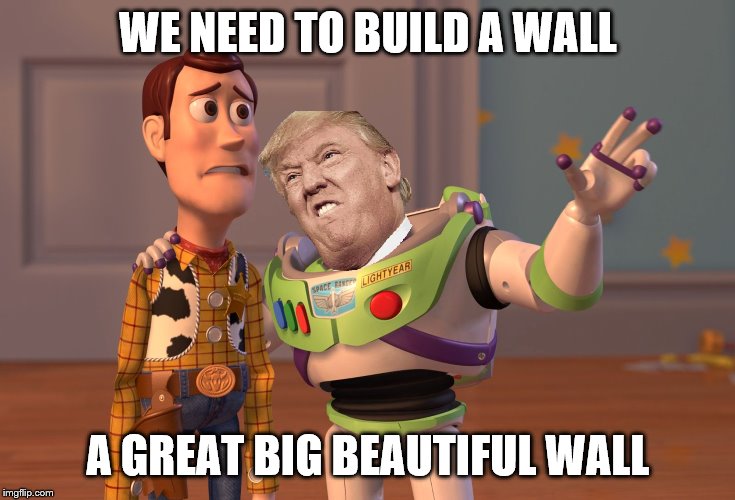 X, X Everywhere | WE NEED TO BUILD A WALL; A GREAT BIG BEAUTIFUL WALL | image tagged in memes,x x everywhere | made w/ Imgflip meme maker