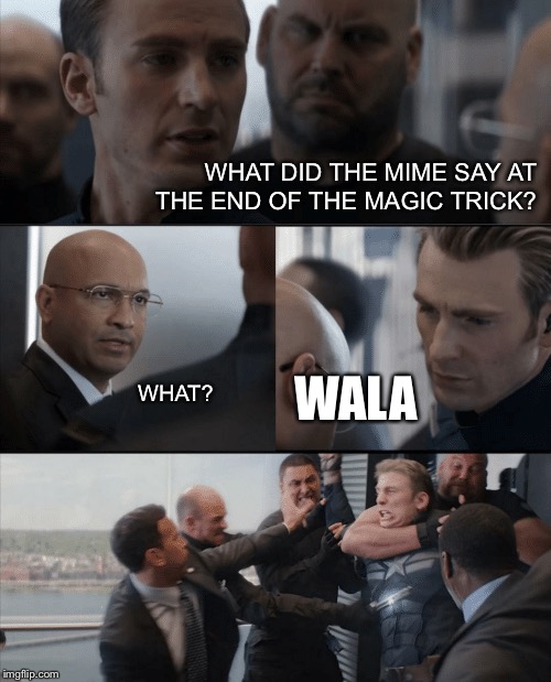Captain America Elevator Fight | WHAT DID THE MIME SAY AT THE END OF THE MAGIC TRICK? WALA; WHAT? | image tagged in captain america elevator fight | made w/ Imgflip meme maker