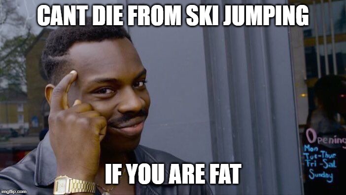 Roll Safe Think About It | CANT DIE FROM SKI JUMPING; IF YOU ARE FAT | image tagged in memes,roll safe think about it | made w/ Imgflip meme maker