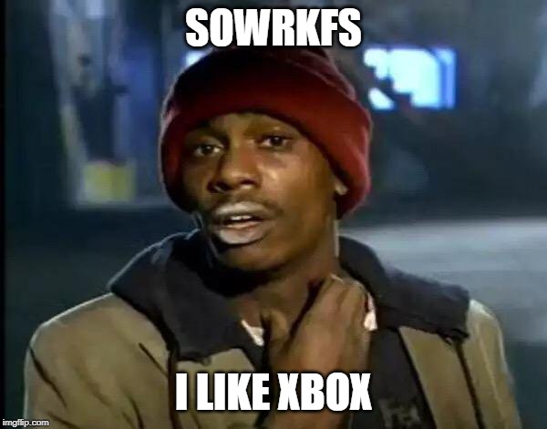 Y'all Got Any More Of That | SOWRKFS; I LIKE XBOX | image tagged in memes,y'all got any more of that | made w/ Imgflip meme maker