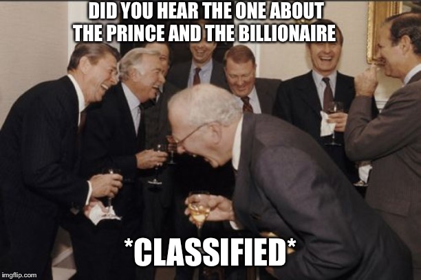 Laughing Men In Suits | DID YOU HEAR THE ONE ABOUT THE PRINCE AND THE BILLIONAIRE; *CLASSIFIED* | image tagged in memes,laughing men in suits | made w/ Imgflip meme maker