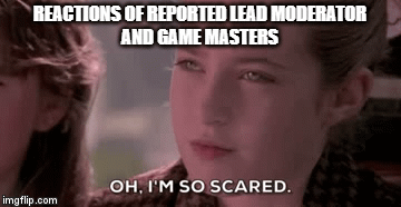 REACTIONS OF REPORTED LEAD MODERATOR
AND GAME MASTERS | image tagged in gifs | made w/ Imgflip video-to-gif maker
