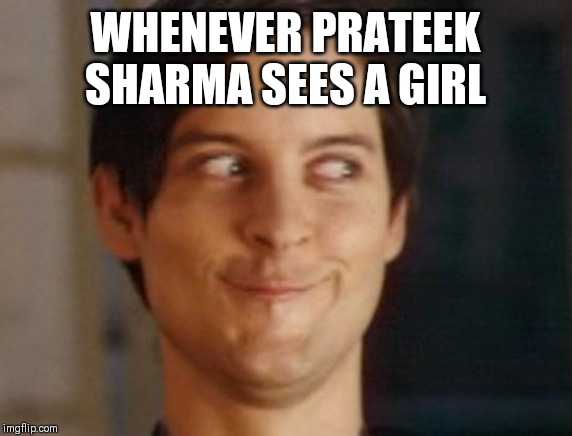 Spiderman Peter Parker | WHENEVER PRATEEK SHARMA SEES A GIRL | image tagged in memes,spiderman peter parker | made w/ Imgflip meme maker