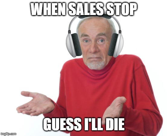 Guess I'll die  | WHEN SALES STOP; GUESS I'LL DIE | image tagged in guess i'll die | made w/ Imgflip meme maker