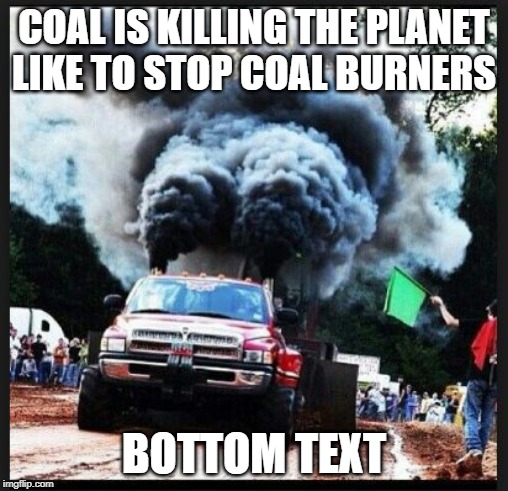 coal roller | COAL IS KILLING THE PLANET
LIKE TO STOP COAL BURNERS; BOTTOM TEXT | image tagged in coal roller | made w/ Imgflip meme maker