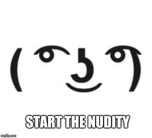 Perverted Lenny | START THE NUDITY | image tagged in perverted lenny | made w/ Imgflip meme maker
