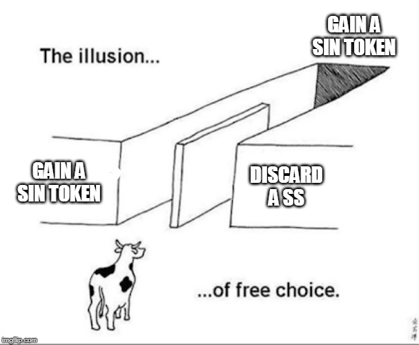 Illusion of free choice | GAIN A SIN TOKEN; GAIN A SIN TOKEN; DISCARD A SS | image tagged in illusion of free choice | made w/ Imgflip meme maker