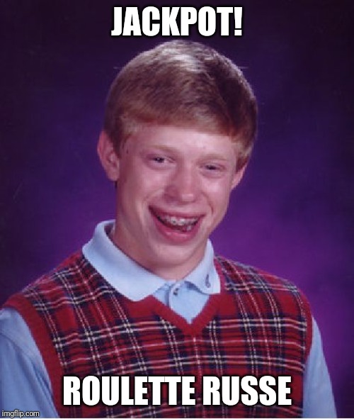 Bad Luck Brian | JACKPOT! ROULETTE RUSSE | image tagged in memes,bad luck brian | made w/ Imgflip meme maker