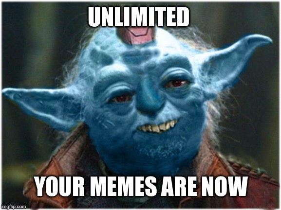 Yonda The Great | UNLIMITED; YOUR MEMES ARE NOW | image tagged in yonda the great | made w/ Imgflip meme maker