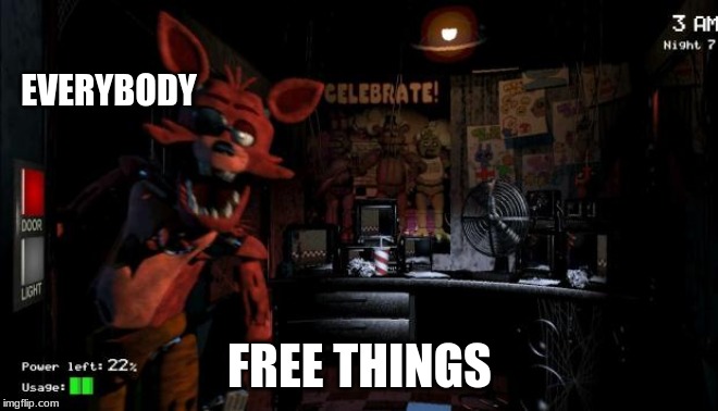 Foxy Five Nights at Freddy's | EVERYBODY; FREE THINGS | image tagged in foxy five nights at freddy's | made w/ Imgflip meme maker