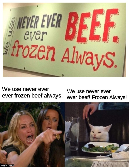 Frozen Beef Always |  We use never ever ever frozen beef always! We use never ever ever beef! Frozen Always! | image tagged in memes,woman yelling at cat | made w/ Imgflip meme maker