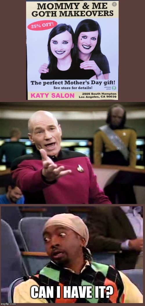 Goth Makeovers |  CAN I HAVE IT? | image tagged in memes,picard wtf | made w/ Imgflip meme maker