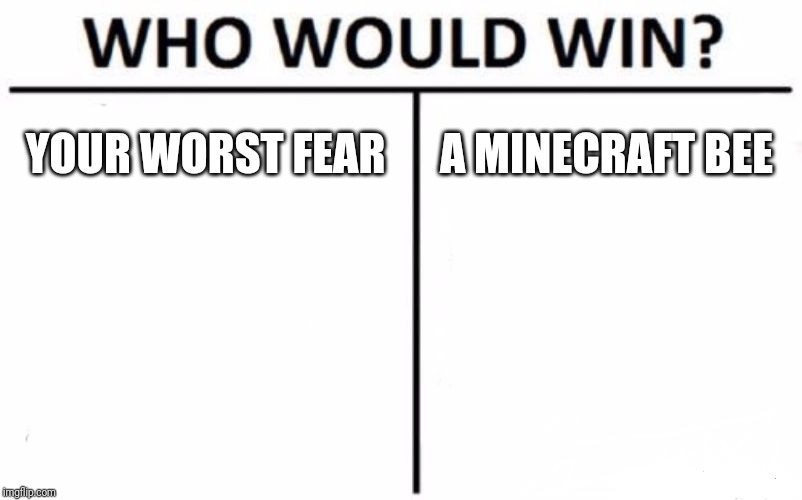Who Would Win? | YOUR WORST FEAR; A MINECRAFT BEE | image tagged in memes,who would win | made w/ Imgflip meme maker