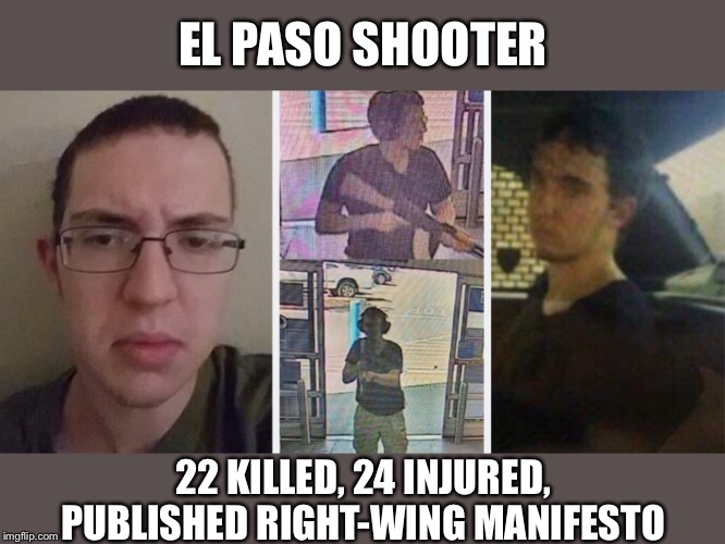When they complain about a guy in a MAGA hat getting slapped so you have to bring this up | EL PASO SHOOTER; 22 KILLED, 24 INJURED, PUBLISHED RIGHT-WING MANIFESTO | image tagged in el paso shooter,maga,conservative logic,conservative hypocrisy,gun violence,violence | made w/ Imgflip meme maker