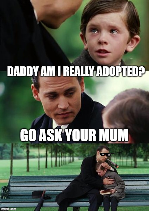 Finding Neverland | DADDY AM I REALLY ADOPTED? GO ASK YOUR MUM | image tagged in memes,finding neverland | made w/ Imgflip meme maker