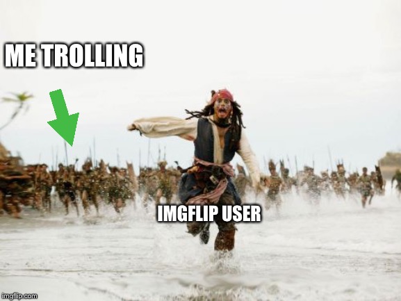 Jack Sparrow Being Chased Meme | ME TROLLING; IMGFLIP USER | image tagged in memes,jack sparrow being chased | made w/ Imgflip meme maker