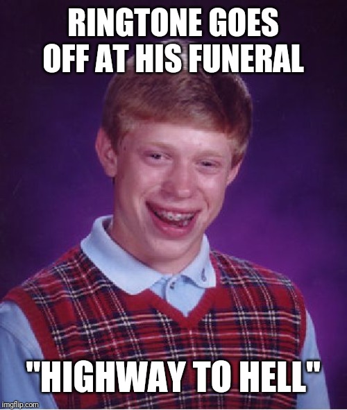 Bad Luck Brian Meme | RINGTONE GOES OFF AT HIS FUNERAL; "HIGHWAY TO HELL" | image tagged in memes,bad luck brian | made w/ Imgflip meme maker