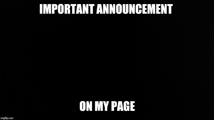 SlickSwifty | IMPORTANT ANNOUNCEMENT; ON MY PAGE | image tagged in slickswifty | made w/ Imgflip meme maker