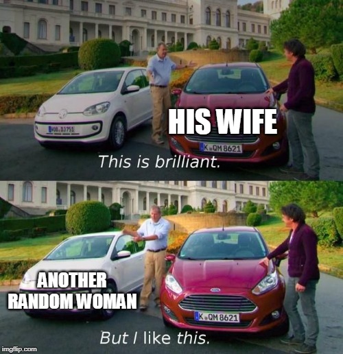 This Is Brilliant But I Like This | HIS WIFE; ANOTHER RANDOM WOMAN | image tagged in this is brilliant but i like this | made w/ Imgflip meme maker