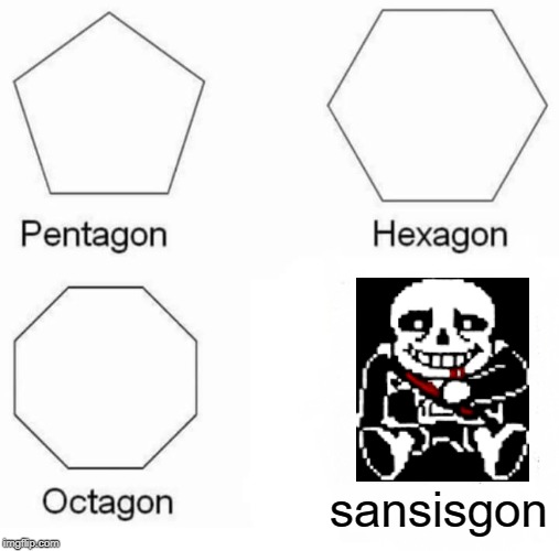 sans is ded :( | sansisgon | image tagged in memes,pentagon hexagon octagon,sans,undertale | made w/ Imgflip meme maker