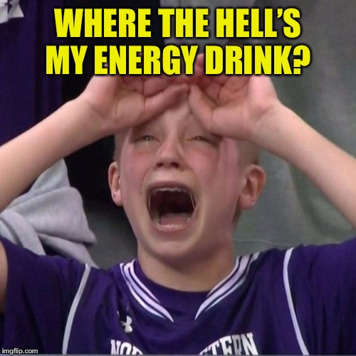 March Madness Kid | WHERE THE HELL’S MY ENERGY DRINK? | image tagged in march madness kid | made w/ Imgflip meme maker