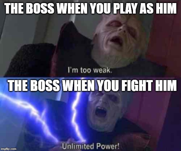 I’m too weak... UNLIMITED POWER | THE BOSS WHEN YOU PLAY AS HIM; THE BOSS WHEN YOU FIGHT HIM | image tagged in star wars,palpatine | made w/ Imgflip meme maker