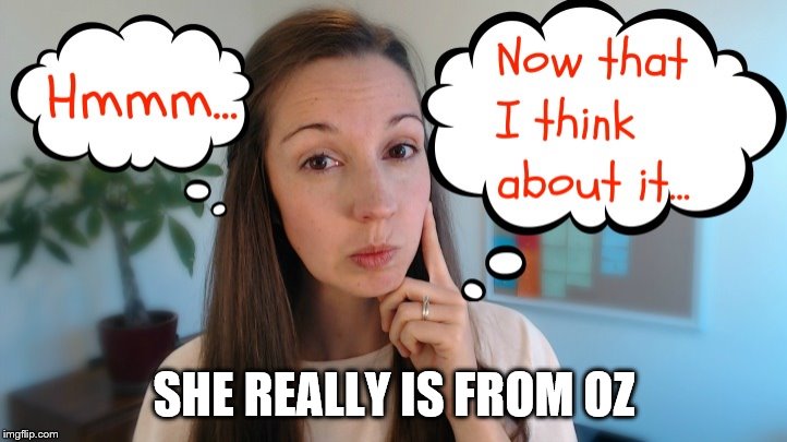 thinking | SHE REALLY IS FROM OZ | image tagged in thinking | made w/ Imgflip meme maker