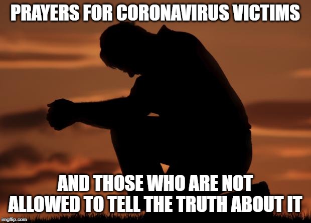 houseofprayer praying man | PRAYERS FOR CORONAVIRUS VICTIMS; AND THOSE WHO ARE NOT ALLOWED TO TELL THE TRUTH ABOUT IT | image tagged in houseofprayer praying man | made w/ Imgflip meme maker