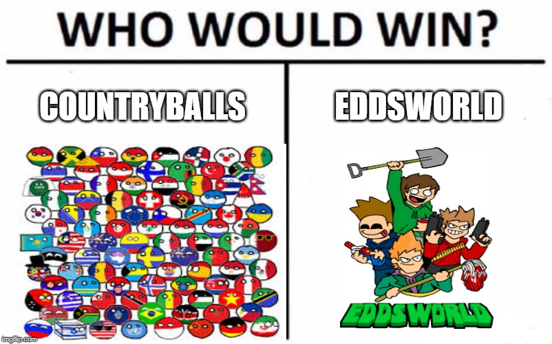 Who Would Win? | COUNTRYBALLS; EDDSWORLD | image tagged in memes,who would win | made w/ Imgflip meme maker