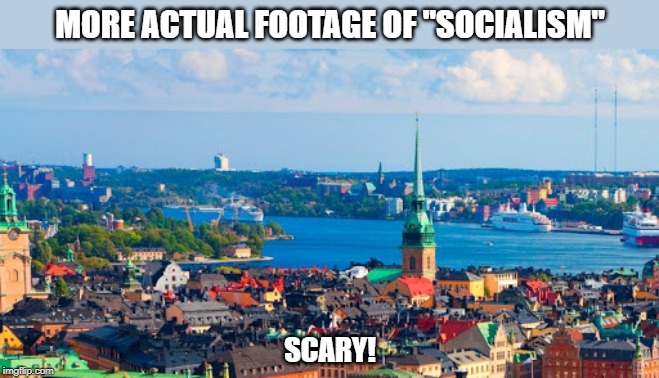 Scandinavia Socialist Wasteland | MORE ACTUAL FOOTAGE OF "SOCIALISM" SCARY! | image tagged in scandinavia socialist wasteland | made w/ Imgflip meme maker