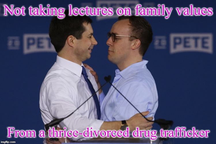 Pete & Chasten | Not taking lectures on family values; From a thrice-divorced drug trafficker | image tagged in pete  chasten | made w/ Imgflip meme maker