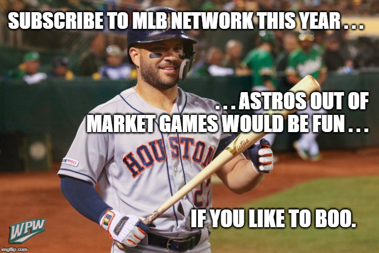 Subscribe to MLB, boo Astros | SUBSCRIBE TO MLB NETWORK THIS YEAR . . . . . . ASTROS OUT OF MARKET GAMES WOULD BE FUN . . . IF YOU LIKE TO BOO. | image tagged in mlb baseball,houston astros | made w/ Imgflip meme maker