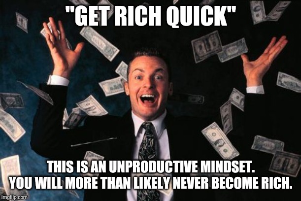 Money Man Meme | "GET RICH QUICK"; THIS IS AN UNPRODUCTIVE MINDSET. YOU WILL MORE THAN LIKELY NEVER BECOME RICH. | image tagged in memes,money man | made w/ Imgflip meme maker