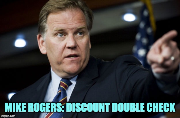 Mike Rogers Discount Double Check | MIKE ROGERS: DISCOUNT DOUBLE CHECK | image tagged in mike rogers | made w/ Imgflip meme maker