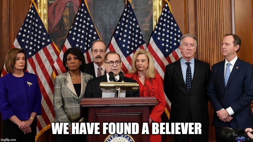 House Democrats | WE HAVE FOUND A BELIEVER | image tagged in house democrats | made w/ Imgflip meme maker