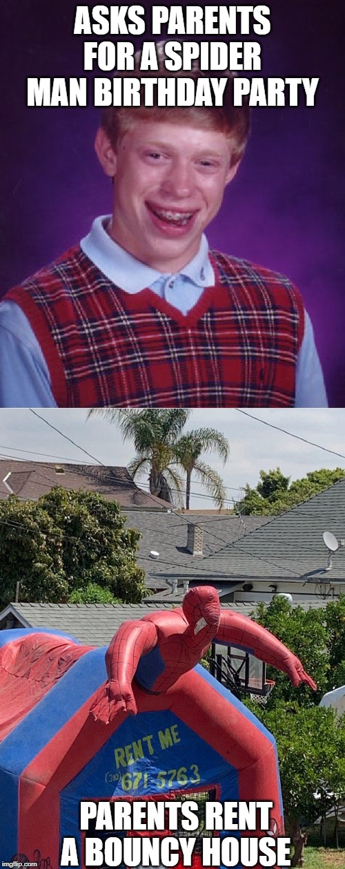 Bad spiderman inflatable | ASKS PARENTS FOR A SPIDER MAN BIRTHDAY PARTY; PARENTS RENT A BOUNCY HOUSE | image tagged in memes,bad luck brian,funny,spiderman | made w/ Imgflip meme maker