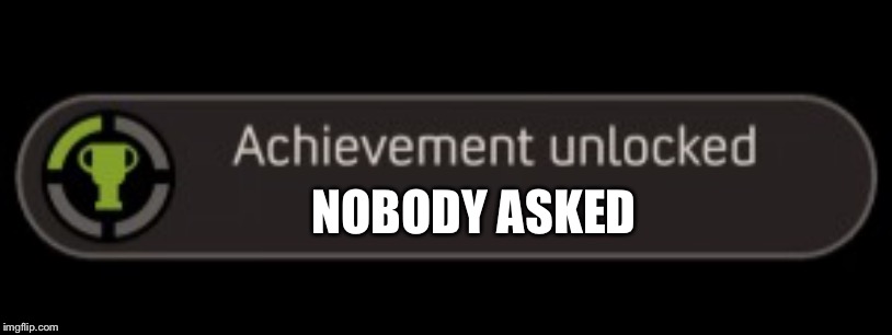 Mother is gay | NOBODY ASKED | image tagged in achievement | made w/ Imgflip meme maker