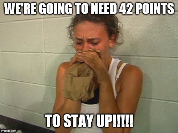 Don't Panic  | WE'RE GOING TO NEED 42 POINTS; TO STAY UP!!!!! | image tagged in don't panic | made w/ Imgflip meme maker